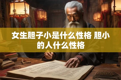 女生胆子小是什么性格 胆小的人什么性格