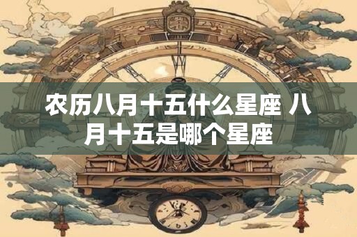 农历八月十五什么星座 八月十五是哪个星座