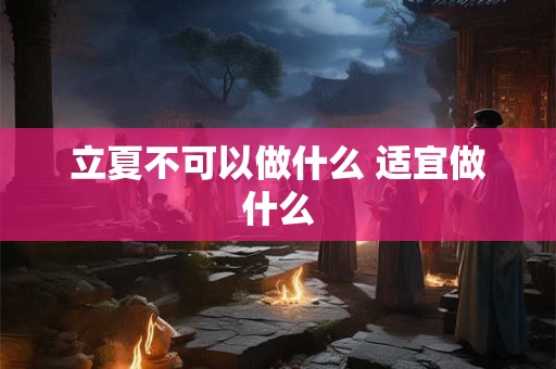 立夏不可以做什么 适宜做什么