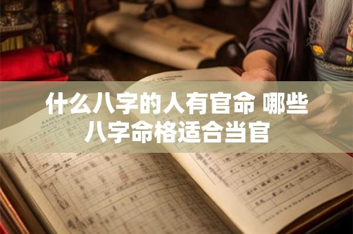 什么八字的人有官命 哪些八字命格适合当官