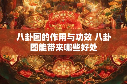 八卦图的作用与功效 八卦图能带来哪些好处