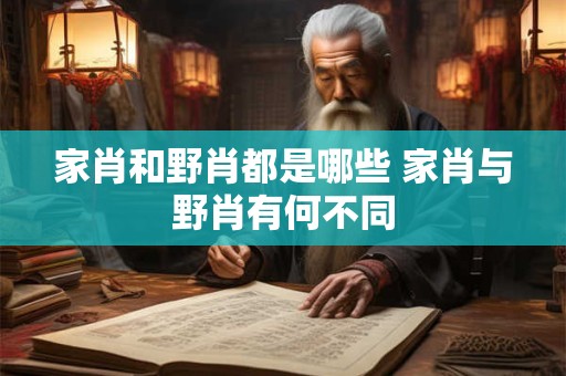 家肖和野肖都是哪些 家肖与野肖有何不同