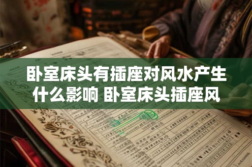 卧室床头有插座对风水产生什么影响 卧室床头插座风水影响