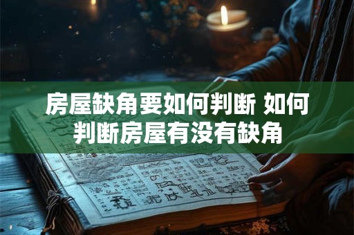 房屋缺角要如何判断 如何判断房屋有没有缺角