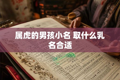 属虎的男孩小名 取什么乳名合适