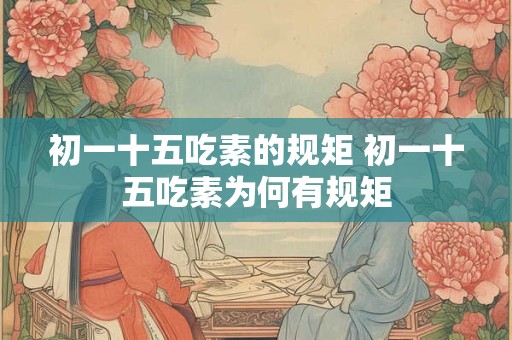 初一十五吃素的规矩 初一十五吃素为何有规矩