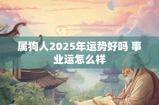 属狗人2026年运势好吗 事业运怎么样