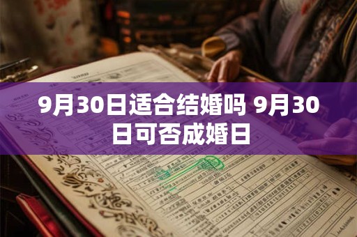 9月30日适合结婚吗 9月30日可否成婚日