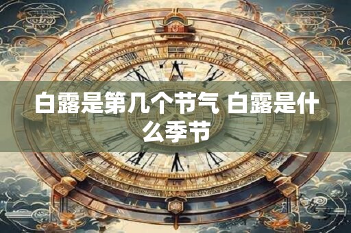 白露是第几个节气 白露是什么季节