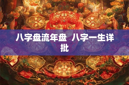 八字盘流年盘  八字一生详批