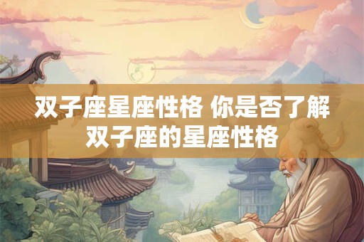 双子座星座性格 你是否了解双子座的星座性格