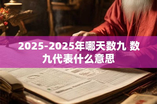 2025-2025年哪天数九 数九代表什么意思