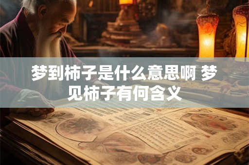 梦到柿子是什么意思啊 梦见柿子有何含义