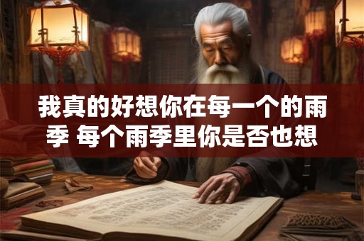 我真的好想你在每一个的雨季 每个雨季里你是否也想我