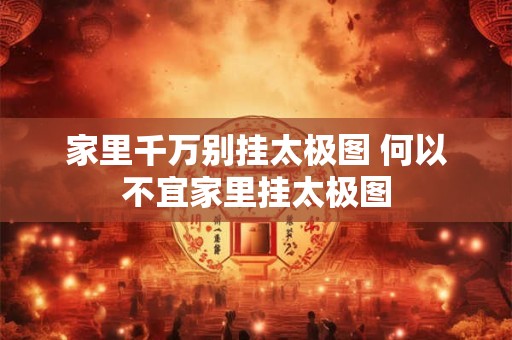 家里千万别挂太极图 何以不宜家里挂太极图