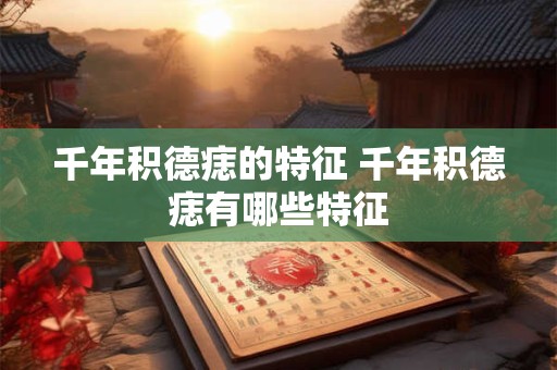千年积德痣的特征 千年积德痣有哪些特征