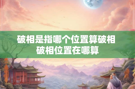破相是指哪个位置算破相 破相位置在哪算