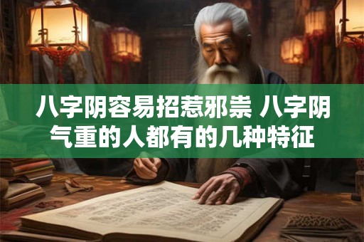八字阴容易招惹邪祟 八字阴气重的人都有的几种特征