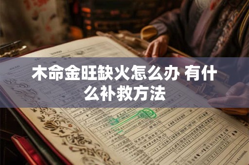 木命金旺缺火怎么办 有什么补救方法