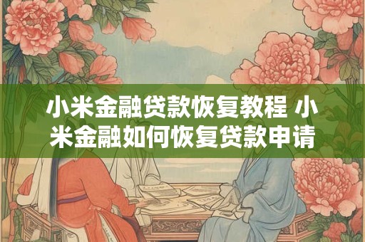 小米金融贷款恢复教程 小米金融如何恢复贷款申请