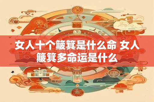 女人十个簸箕是什么命 女人簸箕多命运是什么