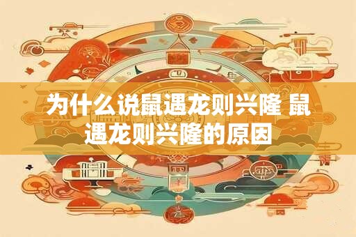 为什么说鼠遇龙则兴隆 鼠遇龙则兴隆的原因