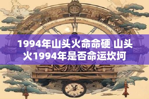 1994年山头火命命硬 山头火1994年是否命运坎坷