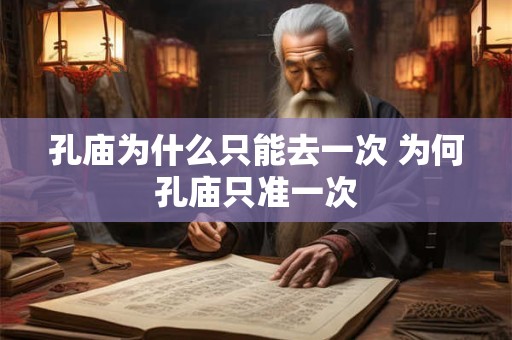 孔庙为什么只能去一次 为何孔庙只准一次
