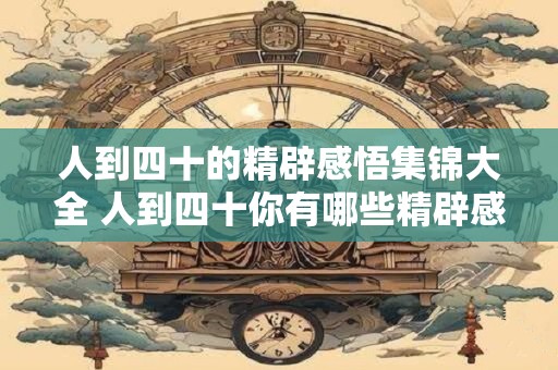 人到四十的精辟感悟集锦大全 人到四十你有哪些精辟感悟