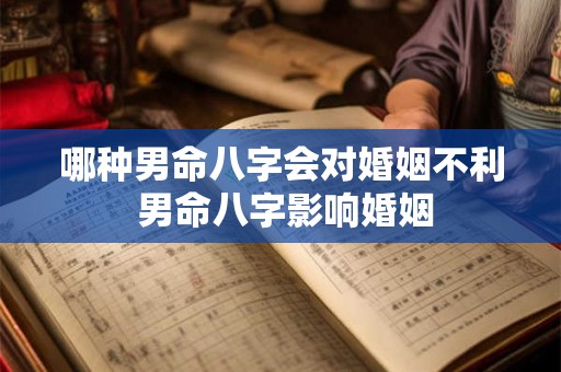 哪种男命八字会对婚姻不利 男命八字影响婚姻