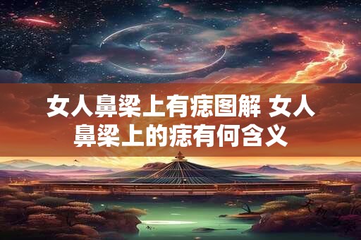 女人鼻梁上有痣图解 女人鼻梁上的痣有何含义