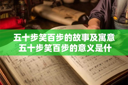 五十步笑百步的故事及寓意 五十步笑百步的意义是什么