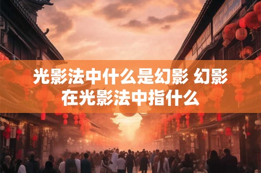 光影法中什么是幻影 幻影在光影法中指什么