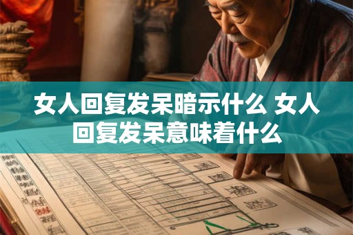 女人回复发呆暗示什么 女人回复发呆意味着什么