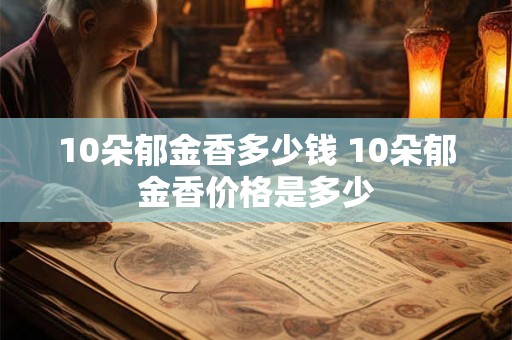 10朵郁金香多少钱 10朵郁金香价格是多少