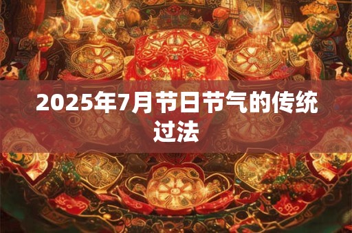 2025年7月节日节气的传统过法