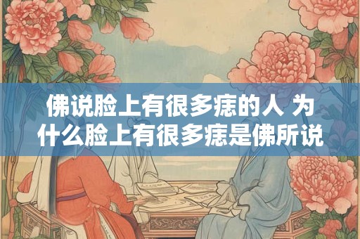 佛说脸上有很多痣的人 为什么脸上有很多痣是佛所说的人