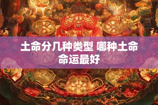 土命分几种类型 哪种土命命运最好