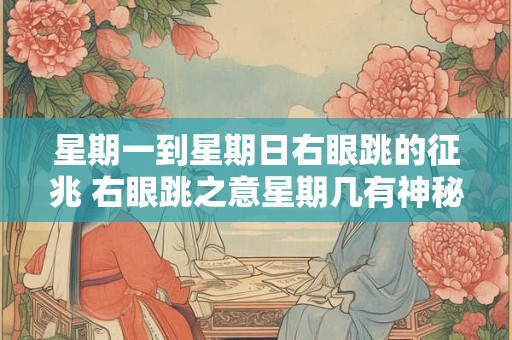 星期一到星期日右眼跳的征兆 右眼跳之意星期几有神秘预示