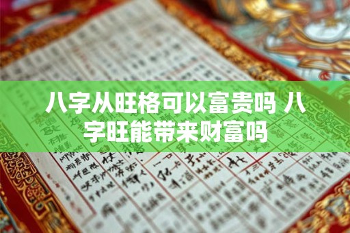 八字从旺格可以富贵吗 八字旺能带来财富吗