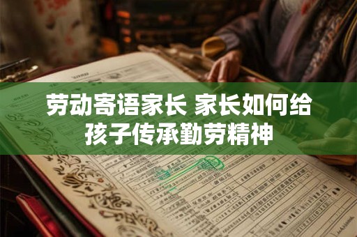 劳动寄语家长 家长如何给孩子传承勤劳精神