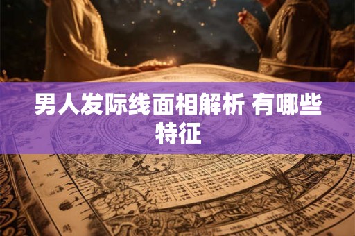 男人发际线面相解析 有哪些特征
