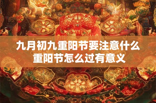 九月初九重阳节要注意什么 重阳节怎么过有意义
