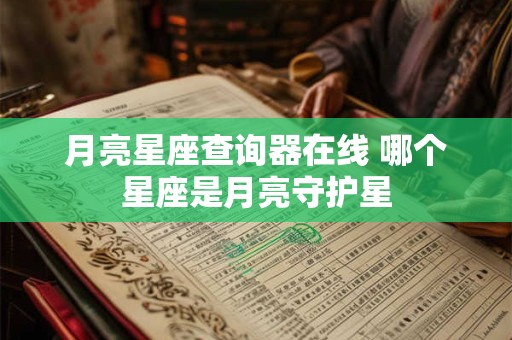 月亮星座查询器在线 哪个星座是月亮守护星