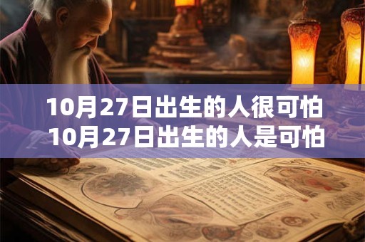 10月27日出生的人很可怕 10月27日出生的人是可怕的吗
