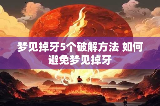 梦见掉牙5个破解方法 如何避免梦见掉牙