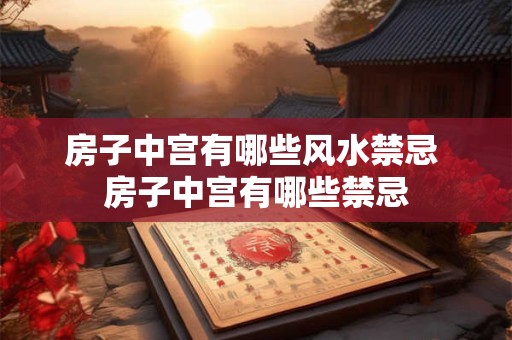 房子中宫有哪些风水禁忌 房子中宫有哪些禁忌