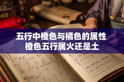 五行中橙色与橘色的属性 橙色五行属火还是土
