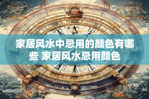 家居风水中忌用的颜色有哪些 家居风水忌用颜色