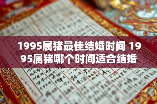 1995属猪最佳结婚时间 1995属猪哪个时间适合结婚